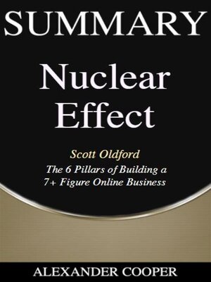 cover image of Summary of Nuclear Effect by Scott Oldford--The 6 Pillars of Building a  7+ Figure Online Business